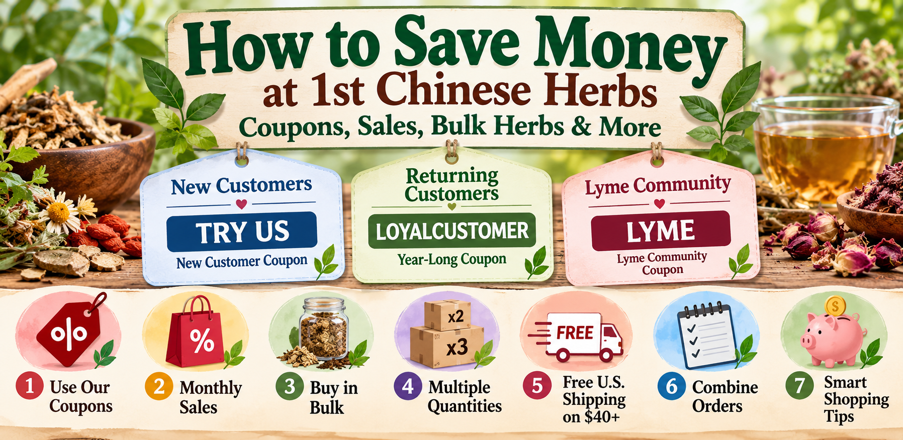 How to Save Money at 1st Chinese Herbs – Coupons, Sales & Bulk Savings How to save money at 1st Chinese Herbs with TRY US, LOYALCUSTOMER and LYME coupon codes, monthly sales, bulk herb savings, quantity purchases, free U.S. shipping on $40+ orders and combined orders.